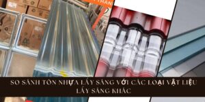 So sánh tôn nhựa lấy sáng với các loại vật liệu lấy sáng khác